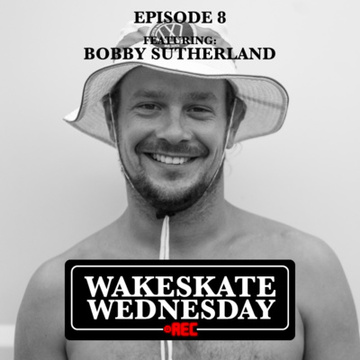 Episode 8 - Bobby Sutherland by Wakeskate Wednesday