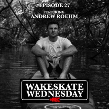 Episode 27 - Andrew Roehm by Wakeskate Wednesday