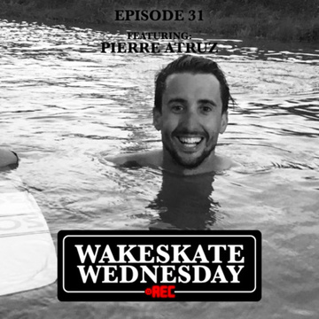 Episode 31 - Pierre Atruz by Wakeskate Wednesday