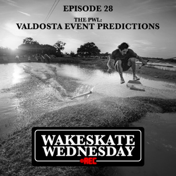 Episode 28 - The PWL Valdosta Event Predictions by Wakeskate Wednesday